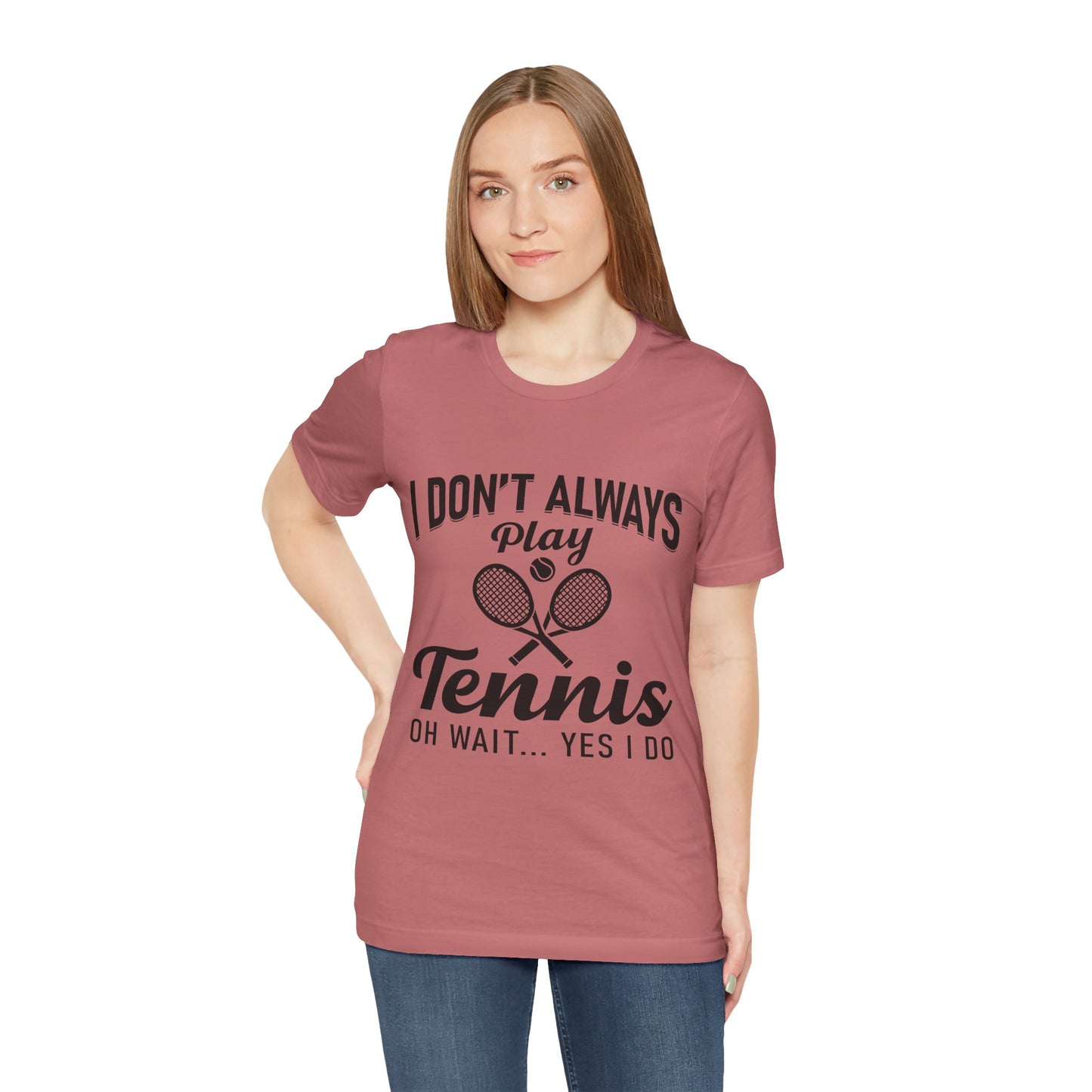 I Don't Always Play Tennis Oh Wait Yes I Do Shirt - Funny Tennis Quote  Tee - Gift for Tennis Player Lover