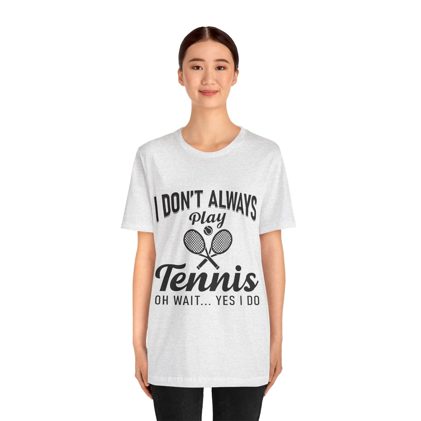 I Don't Always Play Tennis Oh Wait Yes I Do Shirt - Funny Tennis Quote  Tee - Gift for Tennis Player Lover