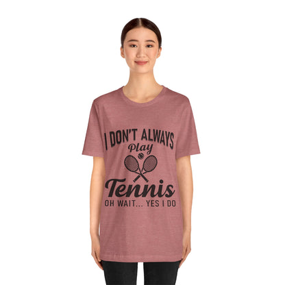 I Don't Always Play Tennis Oh Wait Yes I Do Shirt - Funny Tennis Quote  Tee - Gift for Tennis Player Lover