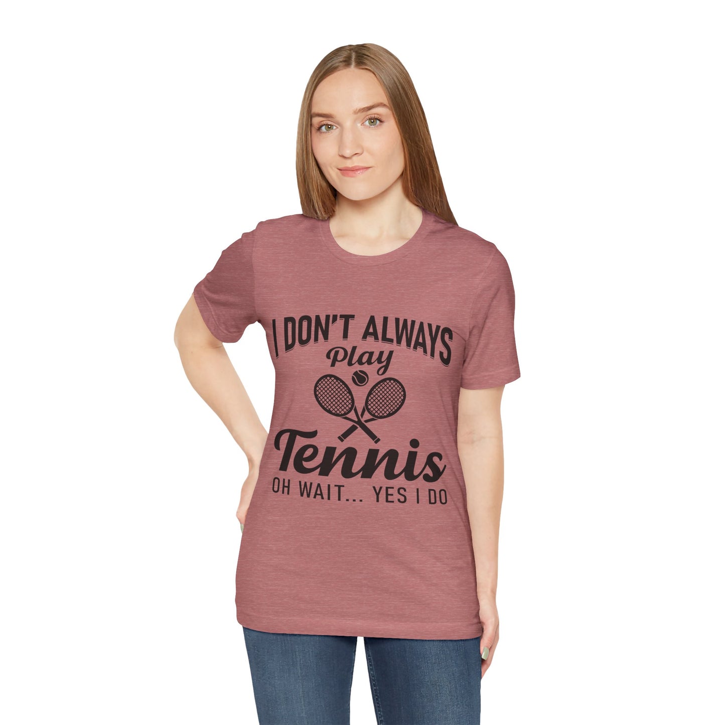 I Don't Always Play Tennis Oh Wait Yes I Do Shirt - Funny Tennis Quote  Tee - Gift for Tennis Player Lover