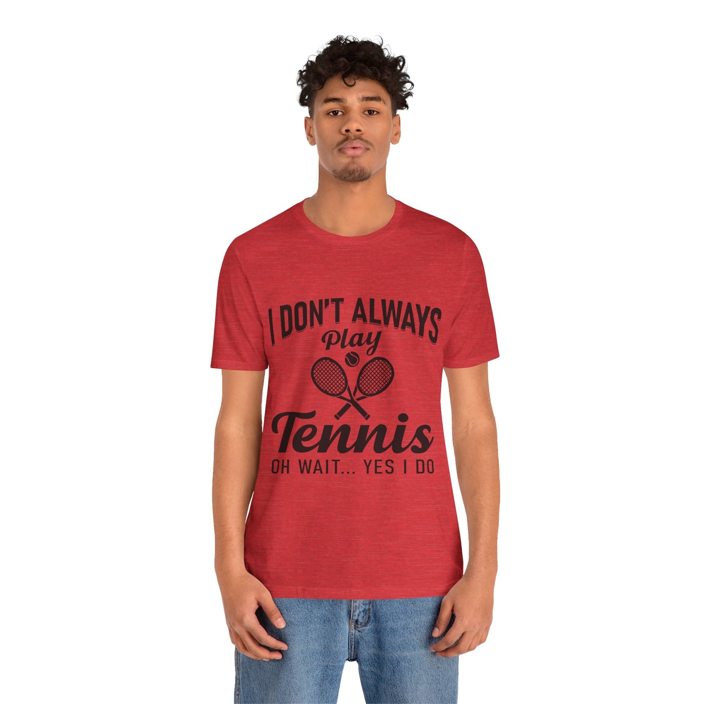I Don't Always Play Tennis Oh Wait Yes I Do Shirt - Funny Tennis Quote  Tee - Gift for Tennis Player Lover