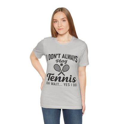 I Don't Always Play Tennis Oh Wait Yes I Do Shirt - Funny Tennis Quote  Tee - Gift for Tennis Player Lover
