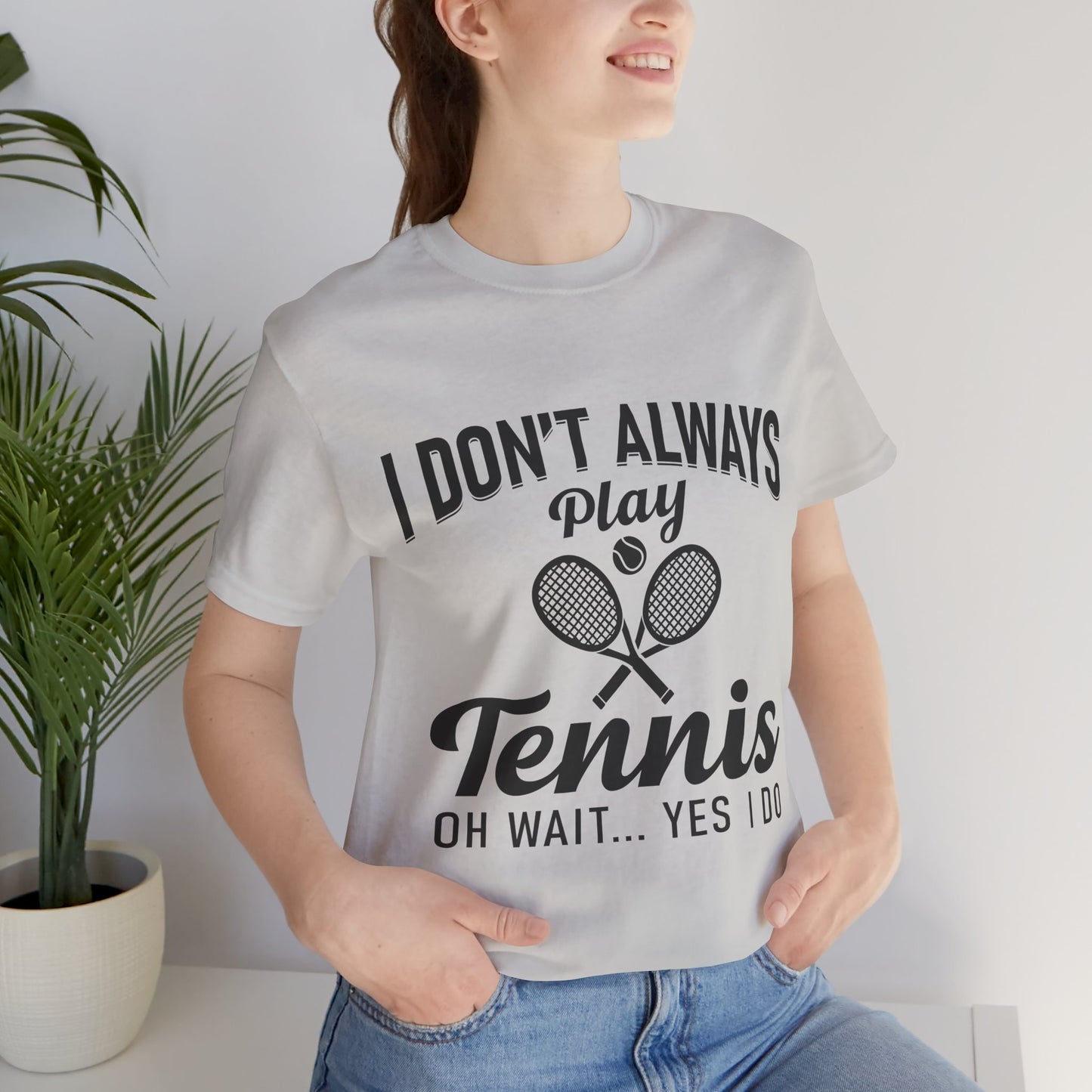 I Don't Always Play Tennis Oh Wait Yes I Do Shirt - Funny Tennis Quote  Tee - Gift for Tennis Player Lover