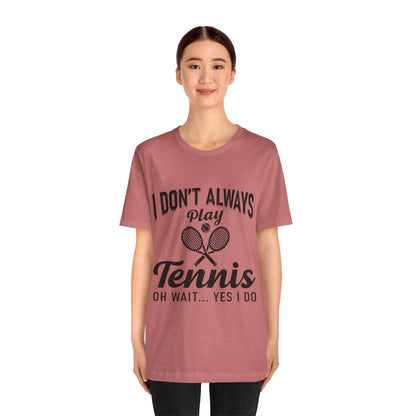 I Don't Always Play Tennis Oh Wait Yes I Do Shirt - Funny Tennis Quote  Tee - Gift for Tennis Player Lover