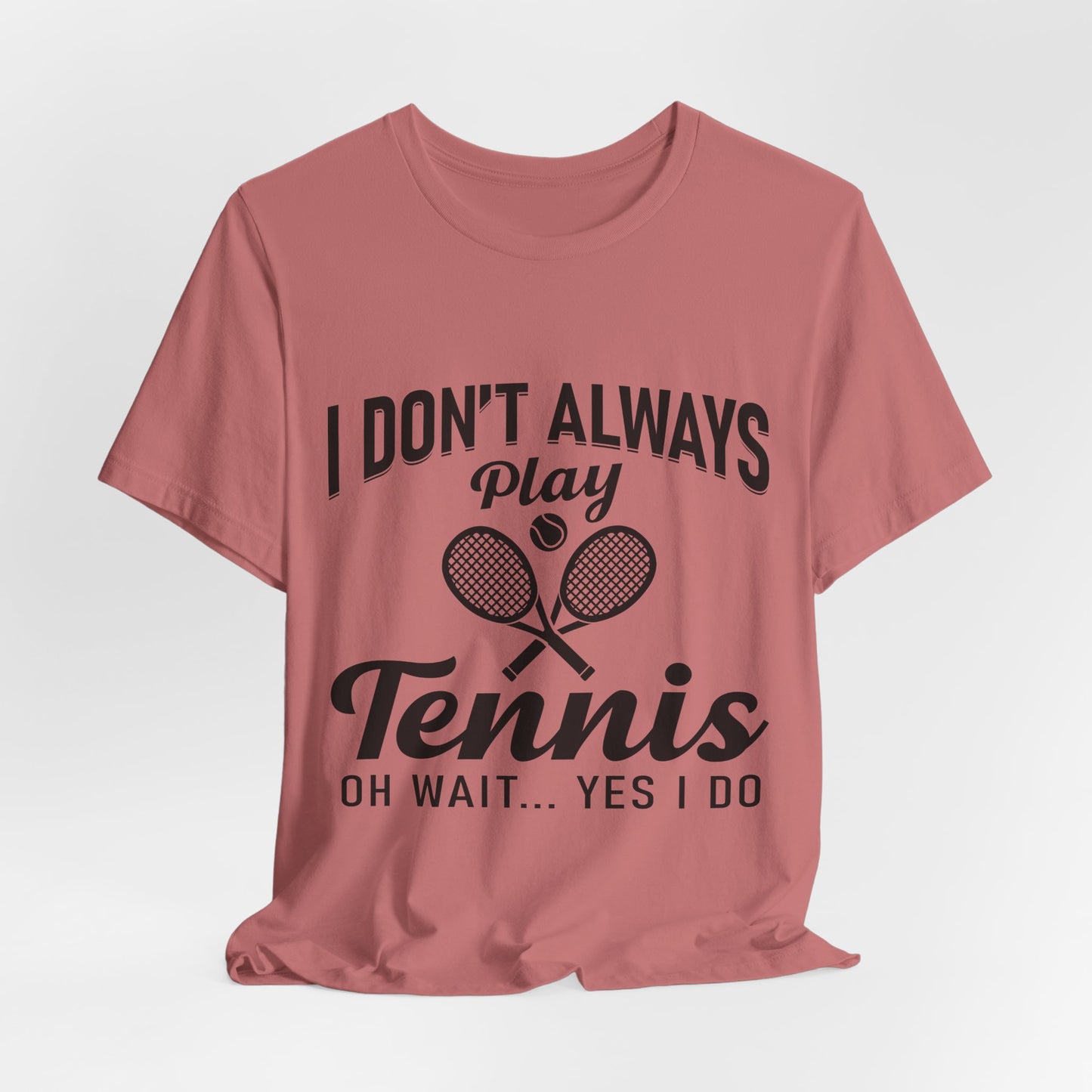 I Don't Always Play Tennis Oh Wait Yes I Do Shirt - Funny Tennis Quote  Tee - Gift for Tennis Player Lover