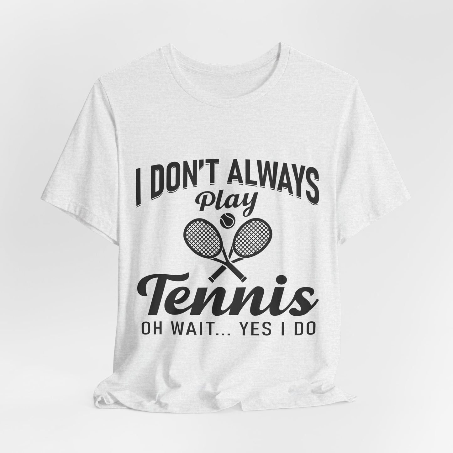 I Don't Always Play Tennis Oh Wait Yes I Do Shirt - Funny Tennis Quote  Tee - Gift for Tennis Player Lover