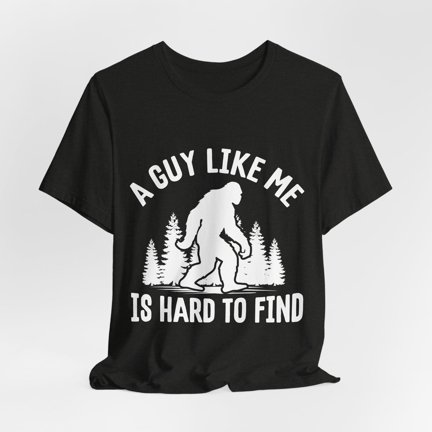 A Guy Like Me Is Hard To Find Shirt - Funny Quote Tee - Gift for Men Humor Statement T Shirt