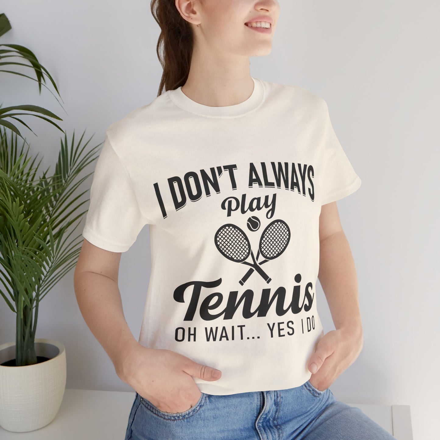 I Don't Always Play Tennis Oh Wait Yes I Do Shirt - Funny Tennis Quote  Tee - Gift for Tennis Player Lover