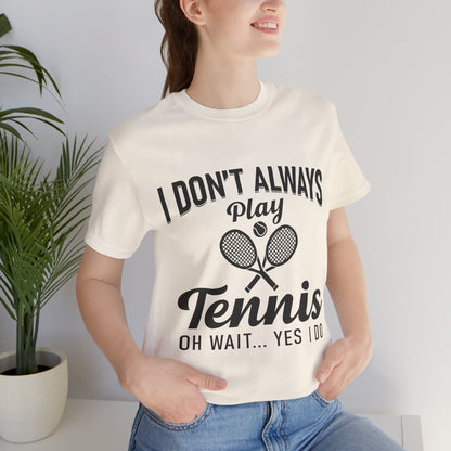 I Don't Always Play Tennis Oh Wait Yes I Do Shirt - Funny Tennis Quote  Tee - Gift for Tennis Player Lover