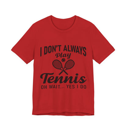 I Don't Always Play Tennis Oh Wait Yes I Do Shirt - Funny Tennis Quote  Tee - Gift for Tennis Player Lover
