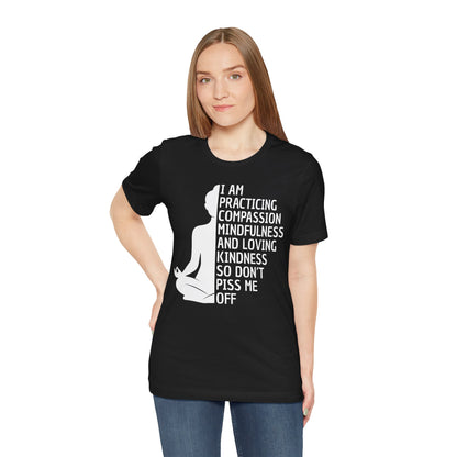 I Am Practicing Compassion So Don’t Piss Me Off T Shirt - Funny Quotes shirt, Sarcastic Quotes