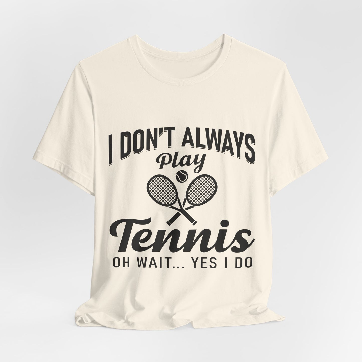 I Don't Always Play Tennis Oh Wait Yes I Do Shirt - Funny Tennis Quote  Tee - Gift for Tennis Player Lover