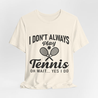 I Don't Always Play Tennis Oh Wait Yes I Do Shirt - Funny Tennis Quote  Tee - Gift for Tennis Player Lover