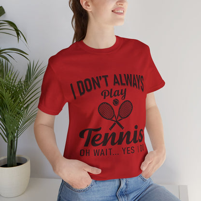 I Don't Always Play Tennis Oh Wait Yes I Do Shirt - Funny Tennis Quote  Tee - Gift for Tennis Player Lover