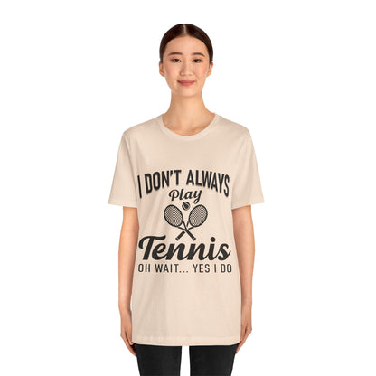 I Don't Always Play Tennis Oh Wait Yes I Do Shirt - Funny Tennis Quote  Tee - Gift for Tennis Player Lover