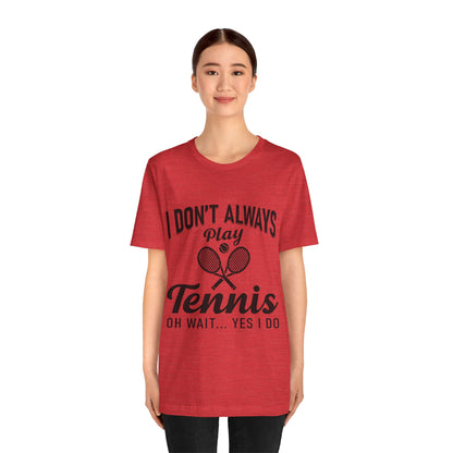 I Don't Always Play Tennis Oh Wait Yes I Do Shirt - Funny Tennis Quote  Tee - Gift for Tennis Player Lover