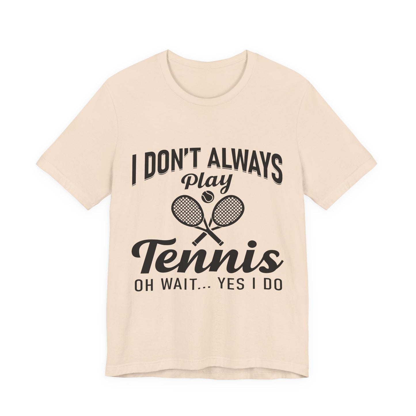I Don't Always Play Tennis Oh Wait Yes I Do Shirt - Funny Tennis Quote  Tee - Gift for Tennis Player Lover