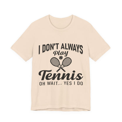 I Don't Always Play Tennis Oh Wait Yes I Do Shirt - Funny Tennis Quote  Tee - Gift for Tennis Player Lover