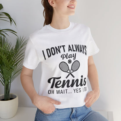 I Don't Always Play Tennis Oh Wait Yes I Do Shirt - Funny Tennis Quote  Tee - Gift for Tennis Player Lover