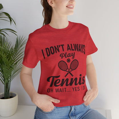 I Don't Always Play Tennis Oh Wait Yes I Do Shirt - Funny Tennis Quote  Tee - Gift for Tennis Player Lover