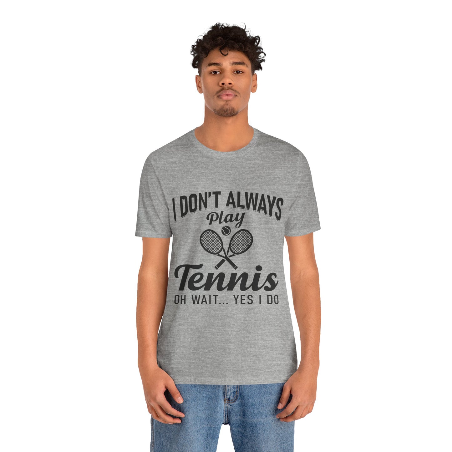 I Don't Always Play Tennis Oh Wait Yes I Do Shirt - Funny Tennis Quote  Tee - Gift for Tennis Player Lover