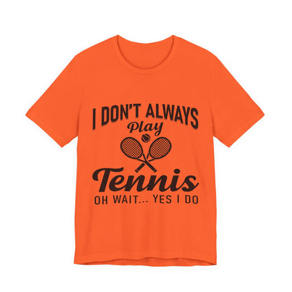 I Don't Always Play Tennis Oh Wait Yes I Do Shirt - Funny Tennis Quote  Tee - Gift for Tennis Player Lover
