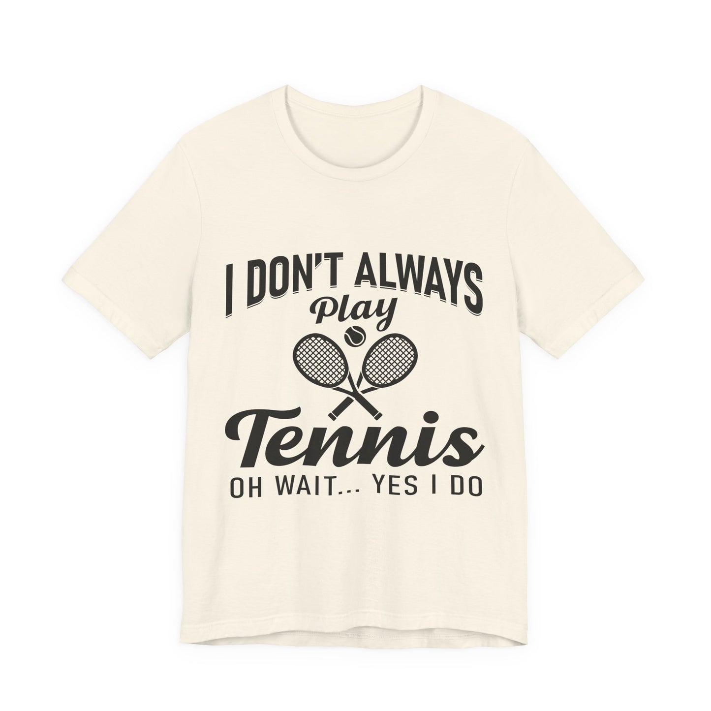 I Don't Always Play Tennis Oh Wait Yes I Do Shirt - Funny Tennis Quote  Tee - Gift for Tennis Player Lover