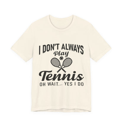 I Don't Always Play Tennis Oh Wait Yes I Do Shirt - Funny Tennis Quote  Tee - Gift for Tennis Player Lover