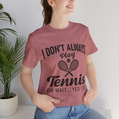 I Don't Always Play Tennis Oh Wait Yes I Do Shirt - Funny Tennis Quote  Tee - Gift for Tennis Player Lover