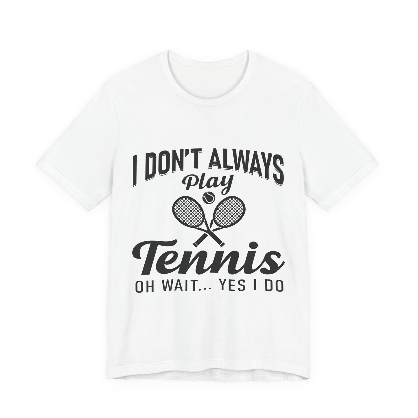 I Don't Always Play Tennis Oh Wait Yes I Do Shirt - Funny Tennis Quote  Tee - Gift for Tennis Player Lover