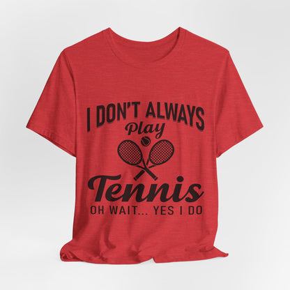 I Don't Always Play Tennis Oh Wait Yes I Do Shirt - Funny Tennis Quote  Tee - Gift for Tennis Player Lover