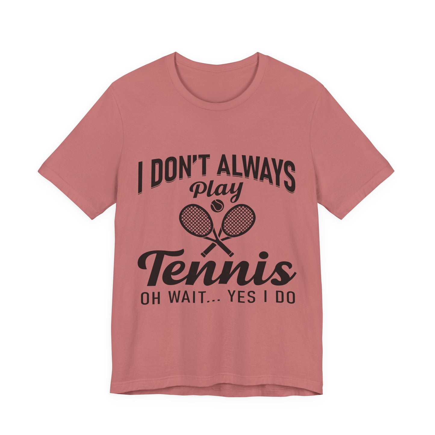 I Don't Always Play Tennis Oh Wait Yes I Do Shirt - Funny Tennis Quote  Tee - Gift for Tennis Player Lover