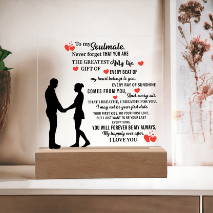 To my Soulmate.  Never forget THAT YOU ARE THE GREATEST My life - Acrylic Square Plaque