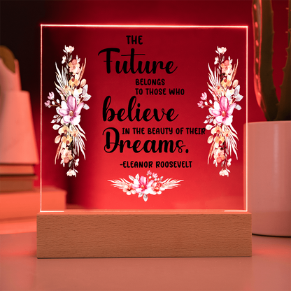 THE Future BELONGS believe TO THOSE WHO Dreams - Acrylic Square Plaque