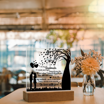 TO MY Soulmate  If I made any right choice in my life, It was when I chose to be with you - Acrylic Square Plaque